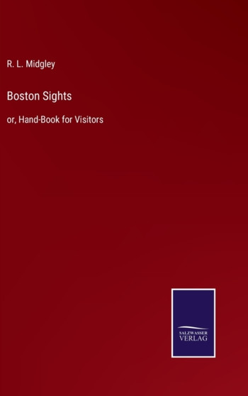 Boston Sights : or, Hand-Book for Visitors by R L Midgley - Hardback