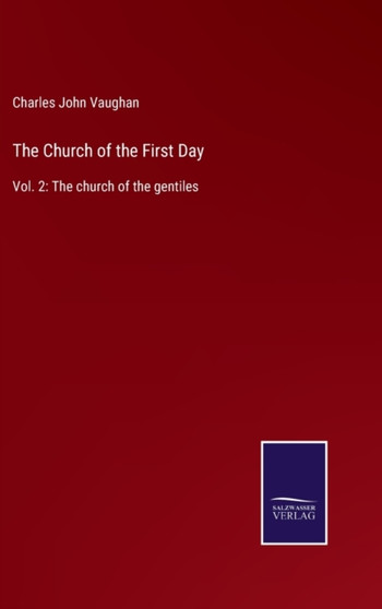 The Church of the First Day : Vol. 2: The church of the gentiles by Charles John Vaughan - Hardback