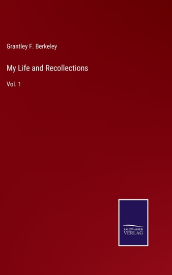My Life and Recollections : Vol. 1 by Grantley F Berkeley - Hardback