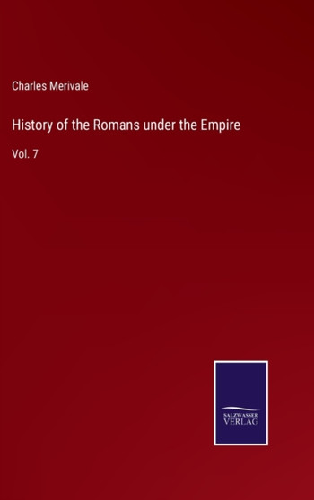 History of the Romans under the Empire : Vol. 7 by Charles Merivale - Hardback