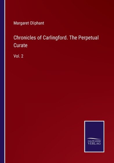 Chronicles of Carlingford. The Perpetual Curate : Vol. 2 by Margaret Oliphant - Paperback