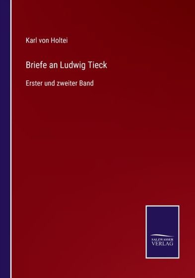 Briefe an Ludwig Tieck : Erster und zweiter Band by Karl Von Holtei - Paperback