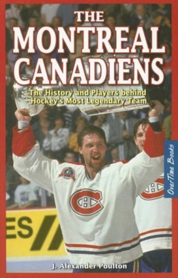 Montreal Canadiens : The History and Players behind Hockey's Most Legendary Team by J.Alexander Poulton - Paperback
