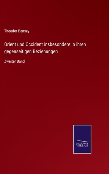 Orient und Occident insbesondere in ihren gegenseitigen Beziehungen : Zweiter Band by Theodor Bensey - Hardback