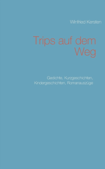 Trips auf dem Weg : Gedichte, Kurzgeschichten, Kindergeschichten, Romanauszuge by Winfried Kersten - Paperback
