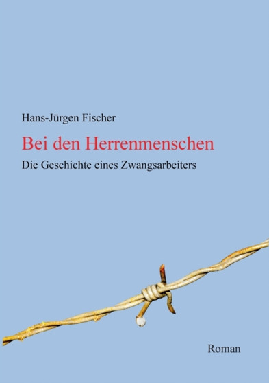 Bei den Herrenmenschen : Die Geschichte eines Zwangsarbeiters by Hans-Jurgen Fischer - Paperback
