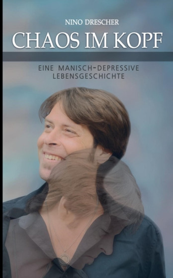 Chaos im Kopf : Eine manisch-depressive Lebensgeschichte by Nino Drescher - Paperback