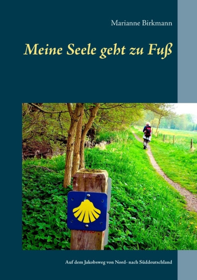 Meine Seele geht zu Fuss : Auf dem Jakobsweg von Nord- nach Suddeutschland by Marianne Birkmann - Paperback