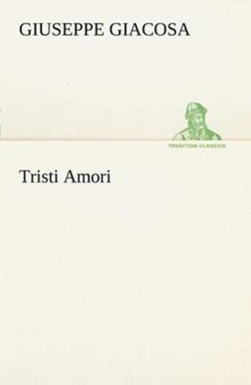 Tristi Amori by Giuseppe Giacosa - Paperback