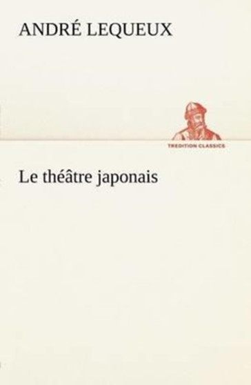 Le theatre japonais by Andre Lequeux - Paperback