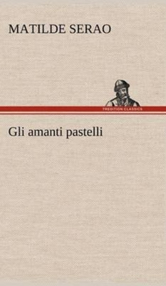 Gli Amanti Pastelli by Matilde Serao - Hardback