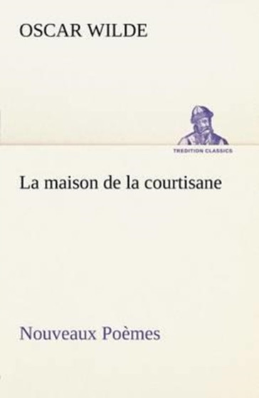 La Maison de la Courtisane Nouveaux Poemes by Oscar Wilde - Paperback