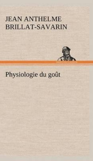Physiologie du gout by Jean Anthelme Brillat-Savarin - Hardback
