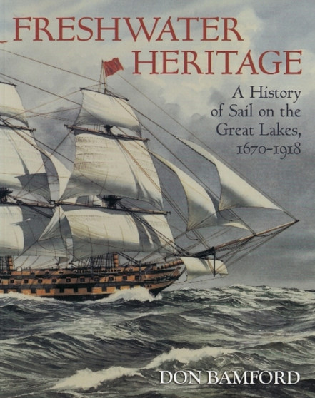 Freshwater Heritage : A History of Sail on the Great Lakes, 1670-1918 by Don Bamford - Paperback