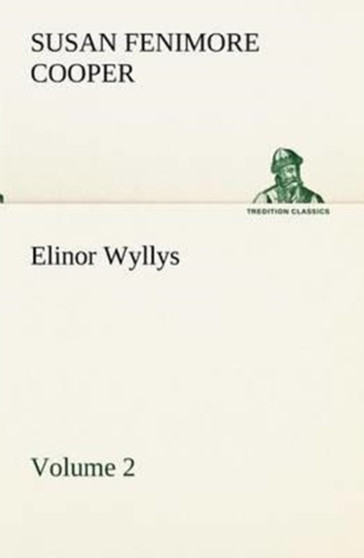 Elinor Wyllys, Volume 2 by Susan Fenimore Cooper - Paperback