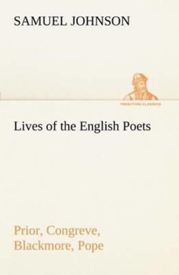 Lives of the English Poets : Prior, Congreve, Blackmore, Pope by Samuel Johnson - Paperback Lives of the English Poets : Prior, Congreve, Blackmore, Pope by Samuel Johnson - Paperback