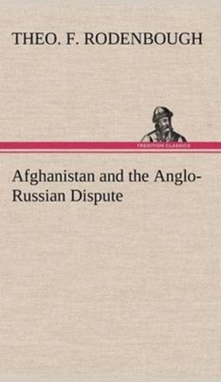 Afghanistan and the Anglo-Russian Dispute by Theo F Rodenbough - Hardback