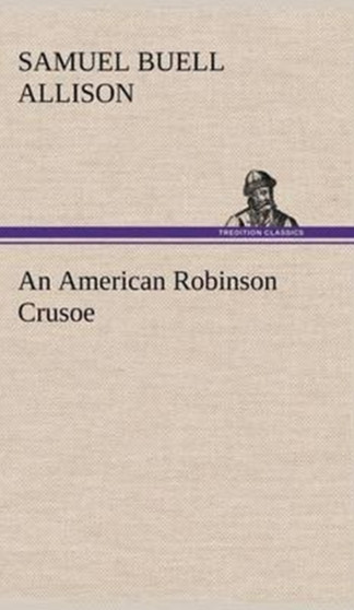 An American Robinson Crusoe by Samuel Buell Allison - Hardback