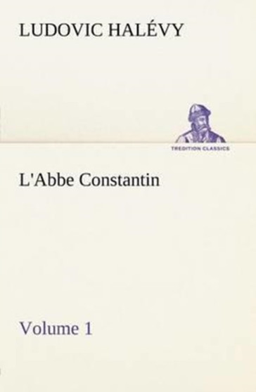L'Abbe Constantin - Volume 1 by Ludovic Halevy - Paperback