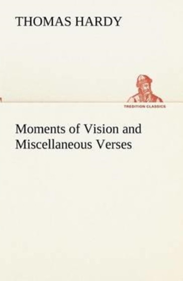 Moments of Vision and Miscellaneous Verses by Thomas Hardy - Paperback