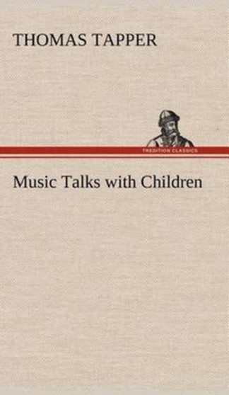 Music Talks with Children by Thomas Litt.D. Tapper - Hardback