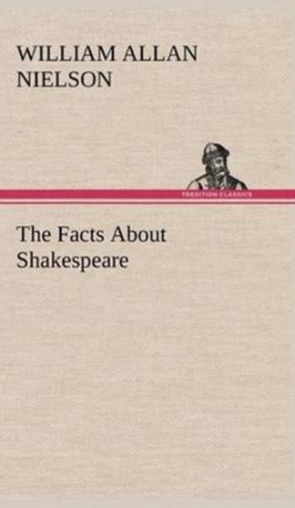 The Facts about Shakespeare by William Allan Nielson - Hardback