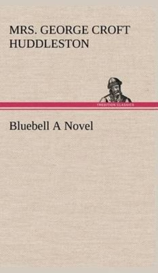 Bluebell a Novel by Mrs George Croft Huddleston - Hardback