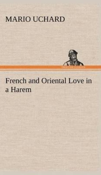 French and Oriental Love in a Harem by Mario Uchard - Hardback