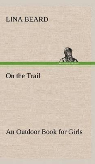 On the Trail an Outdoor Book for Girls by Lina Beard - Hardback