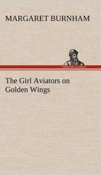 The Girl Aviators on Golden Wings by Margaret Burnham - Hardback