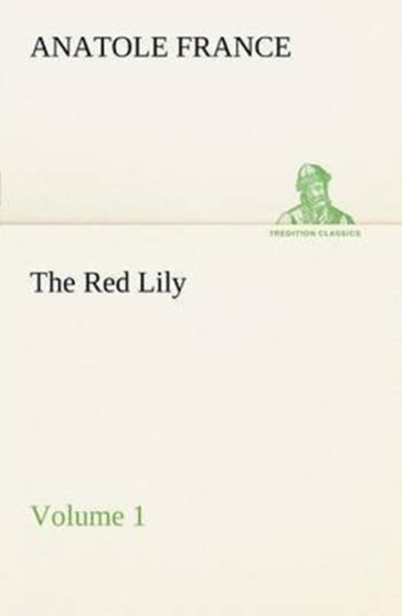 The Red Lily - Volume 01 by Anatole France - Paperback