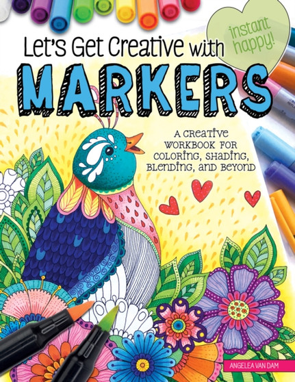 Let's Get Creative with Markers : A Creative Workbook for Coloring, Shading, Blending, and Beyond by Angelea van Dam - Paperback