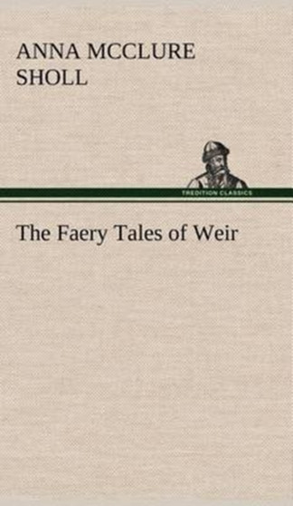 The Faery Tales of Weir by Anna McClure Sholl - Hardback