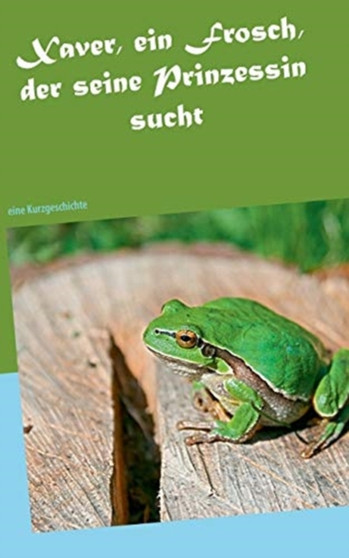 Xaver, ein Frosch, der seine Prinzessin sucht : eine Kurzgeschichte by Silvia Wobschall - Paperback