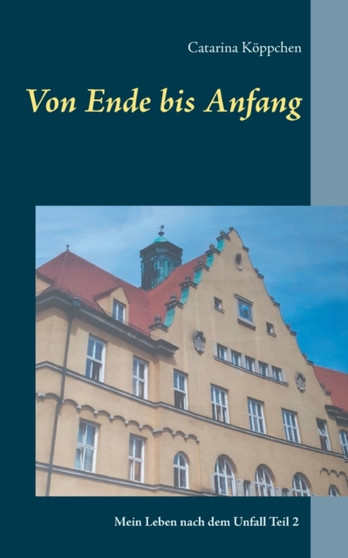 Von Ende bis Anfang : Mein Leben nach dem Unfall Teil 2 by Catarina Koeppchen - Paperback