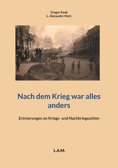 Nach dem Krieg war alles anders : Erinnerungen an Kriegs- und Nachkriegszeiten by Gregor Raab - Paperback