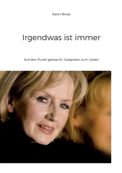 Irgendwas ist immer : Auf den Punkt gebracht, Gedanken zum Leben by Karin Brose - Paperback