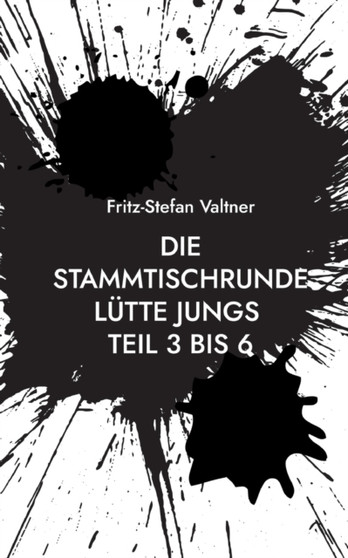 Die Stammtischrunde Lutte Jungs : Teil 3 bis 6 by Valtner Fritz-Stefan Valtner - Paperback