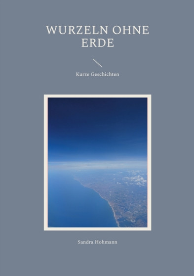 Wurzeln ohne Erde : Kurze Geschichten by Sandra Hohmann - Paperback