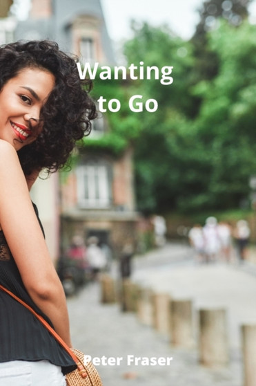 Wanting to Go by Peter Fraser - Paperback