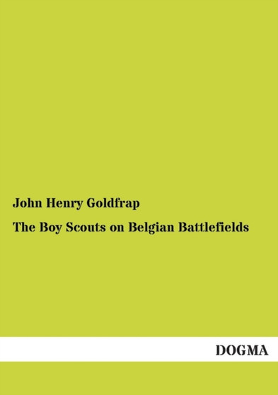 The Boy Scouts on Belgian Battlefields by John Henry Goldfrap - Paperback