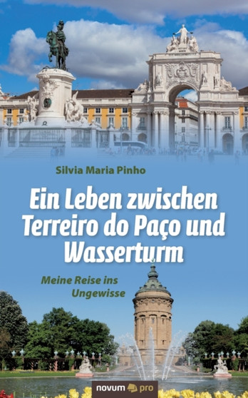 Ein Leben zwischen Terreiro do Paco und Wasserturm : Meine Reise ins Ungewisse by Silvia Maria Pinho - Paperback