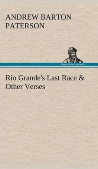 Rio Grande's Last Race & Other Verses by Andrew Barton Paterson - Hardback
