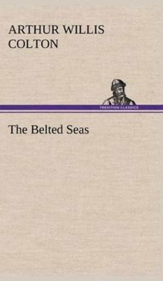 The Belted Seas by Arthur Willis Colton - Hardback