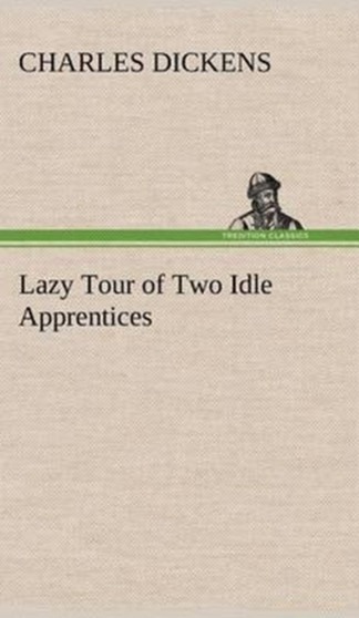 Lazy Tour of Two Idle Apprentices by Charles Dickens - Hardback