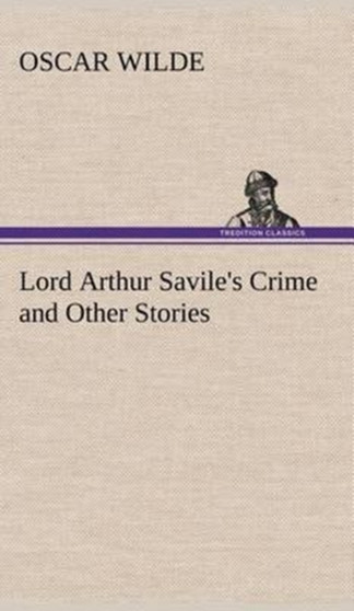 Lord Arthur Savile's Crime and Other Stories by Oscar Wilde - Hardback
