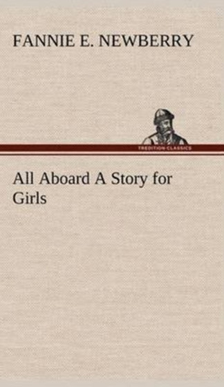 All Aboard a Story for Girls by Fannie E Newberry - Hardback