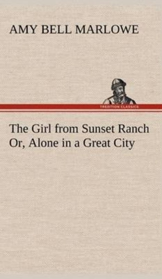 The Girl from Sunset Ranch Or, Alone in a Great City by Amy Bell Marlowe - Hardback