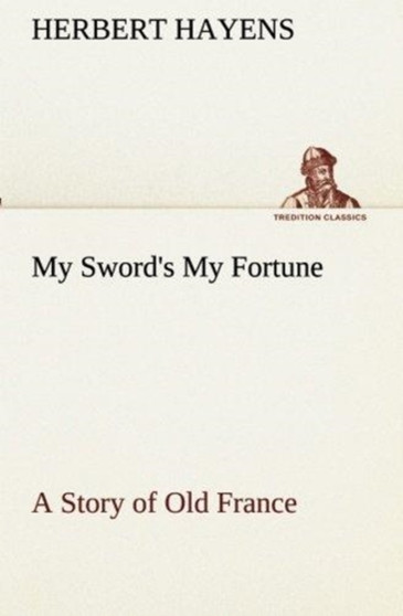 My Sword's My Fortune a Story of Old France by Herbert Hayens - Paperback