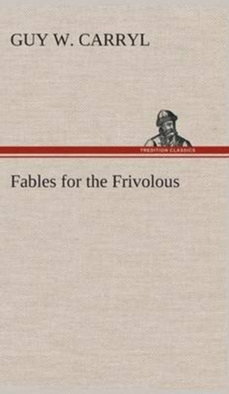 Fables for the Frivolous by Guy Wetmore Carryl - Hardback